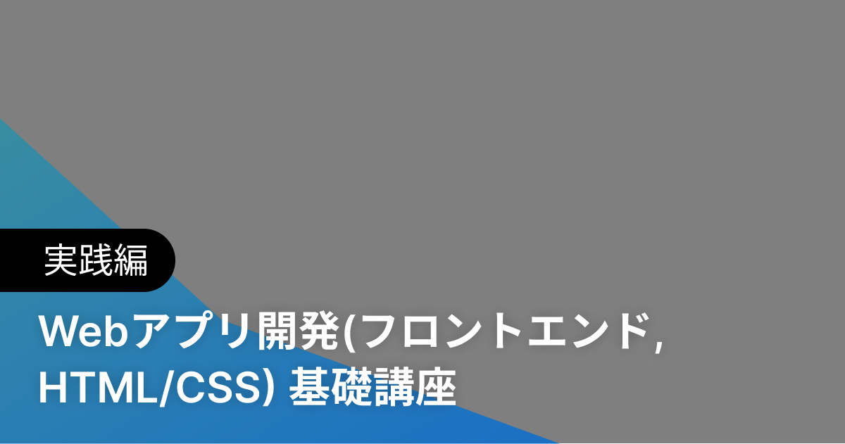 Webアプリ開発(フロントエンド, HTML/CSS) 基礎講座 実践編