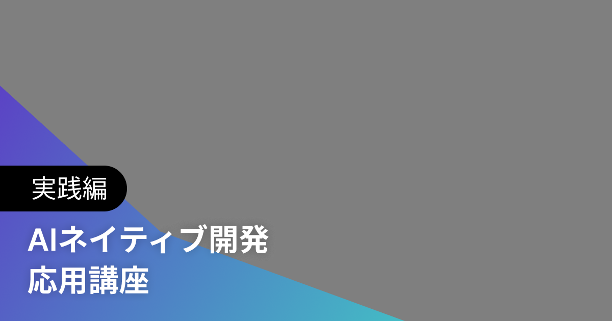 AIネイティブ開発 応用講座 実践編