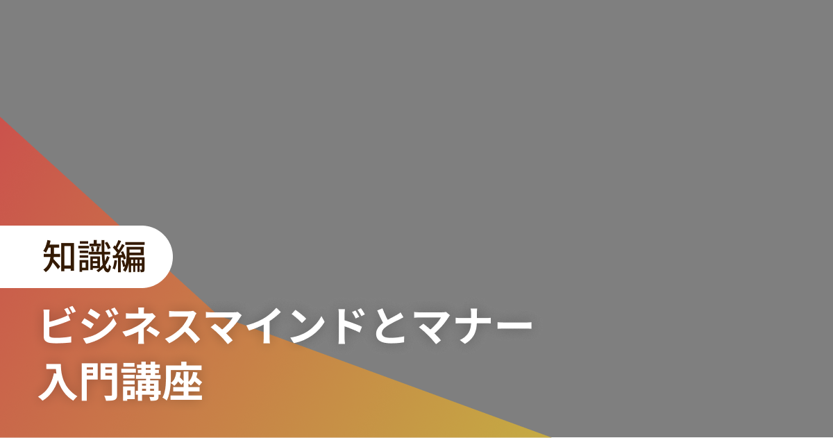 ビジネスマインドとマナー 入門講座 知識編*