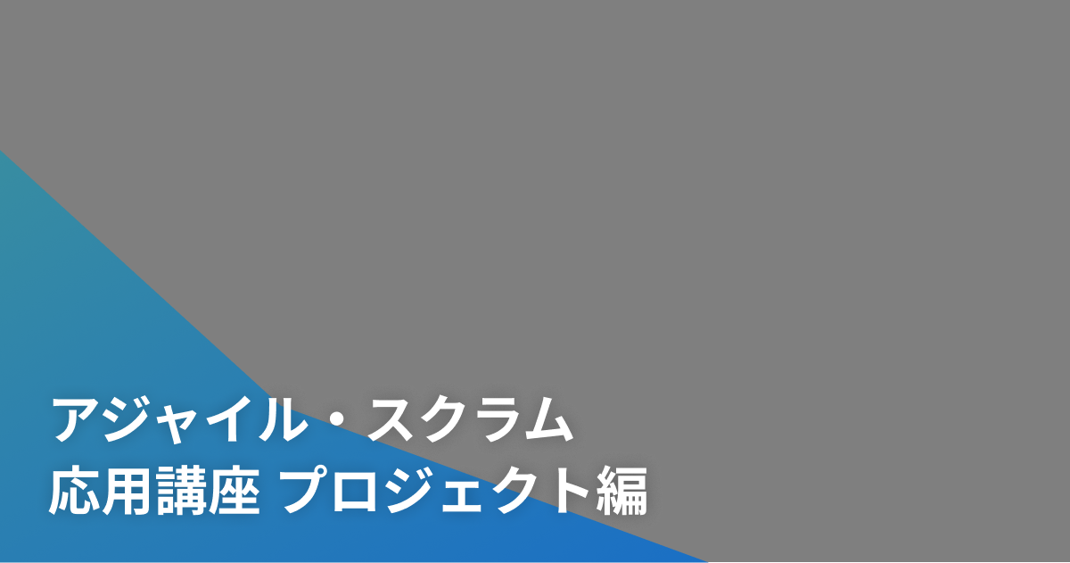 アジャイル・スクラム 応用講座 プロジェクト編