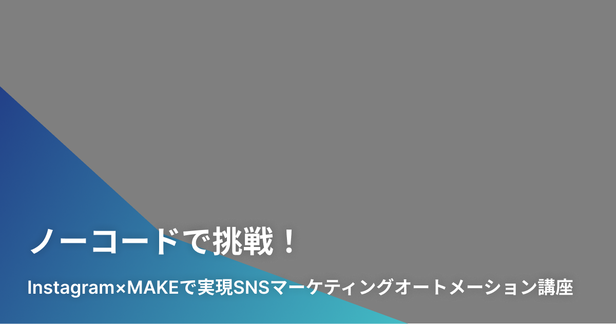 ノーコードで挑戦！Instagram×MAKEで実現SNSマーケティングオートメーション講座